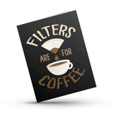 Filters Are For Coffee
